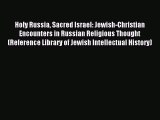 Download Holy Russia Sacred Israel: Jewish-Christian Encounters in Russian Religious Thought