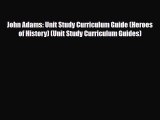 PDF John Adams: Unit Study Curriculum Guide (Heroes of History) (Unit Study Curriculum Guides)