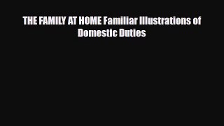 Download THE FAMILY AT HOME Familiar Illustrations of Domestic Duties Read Online