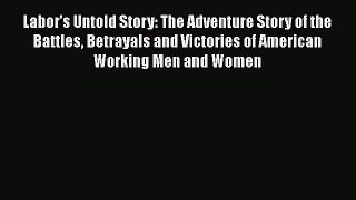 PDF Labor's Untold Story: The Adventure Story of the Battles Betrayals and Victories of American