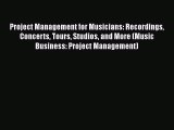 Download Project Management for Musicians: Recordings Concerts Tours Studios and More (Music
