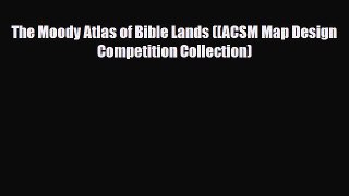 Download The Moody Atlas of Bible Lands ([ACSM Map Design Competition Collection) Read Online