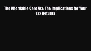 Download The Affordable Care Act: The Implications for Your Tax Returns  EBook