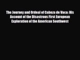 PDF The Journey and Ordeal of Cabeza de Vaca: His Account of the Disastrous First European