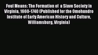 Read Foul Means: The Formation of  a Slave Society in Virginia 1660-1740 (Published for the