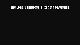 Download The Lonely Empress: Elizabeth of Austria PDF Online