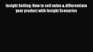 Download Insight Selling: How to sell value & differentiate your product with Insight Scenarios
