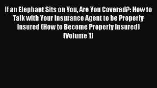 Download If an Elephant Sits on You Are You Covered?: How to Talk with Your Insurance Agent