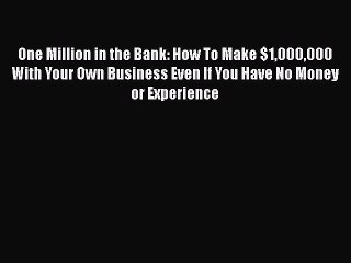 Download One Million in the Bank: How To Make $1000000 With Your Own Business Even If You Have