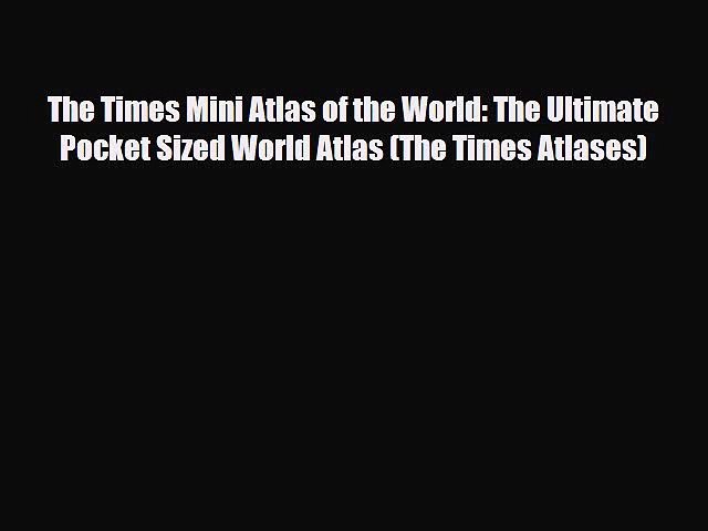 PDF The Times Mini Atlas of the World: The Ultimate Pocket Sized World Atlas (The Times Atlases)