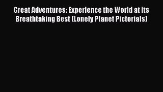 Read Great Adventures: Experience the World at its Breathtaking Best (Lonely Planet Pictorials)