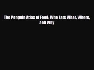PDF The Penguin Atlas of Food: Who Eats What Where and Why Ebook