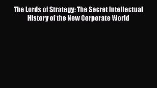 PDF The Lords of Strategy: The Secret Intellectual History of the New Corporate World  Read