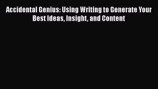Download Accidental Genius: Using Writing to Generate Your Best Ideas Insight and Content Free