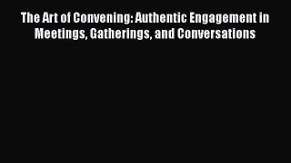 PDF The Art of Convening: Authentic Engagement in Meetings Gatherings and Conversations  EBook