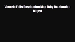 PDF Victoria Falls Destination Map (City Destination Maps) Ebook