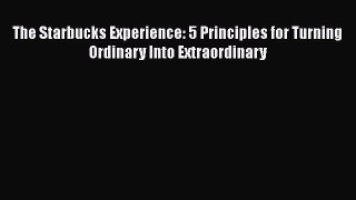 Download The Starbucks Experience: 5 Principles for Turning Ordinary Into Extraordinary Free