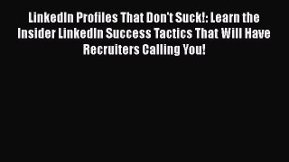 [PDF] LinkedIn Profiles That Don't Suck!: Learn the Insider LinkedIn Success Tactics That Will