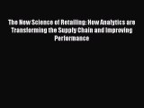 Download The New Science of Retailing: How Analytics are Transforming the Supply Chain and