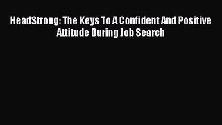 [PDF] HeadStrong: The Keys To A Confident And Positive Attitude During Job Search Download