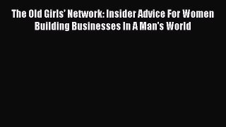 [PDF] The Old Girls' Network: Insider Advice For Women Building Businesses In A Man's World