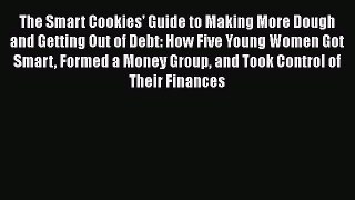 [PDF] The Smart Cookies' Guide to Making More Dough and Getting Out of Debt: How Five Young