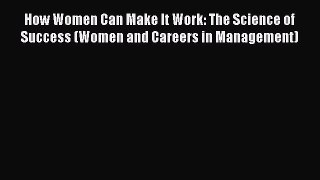[PDF] How Women Can Make It Work: The Science of Success (Women and Careers in Management)
