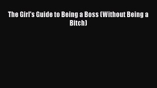 [PDF] The Girl's Guide to Being a Boss (Without Being a Bitch) Read Online