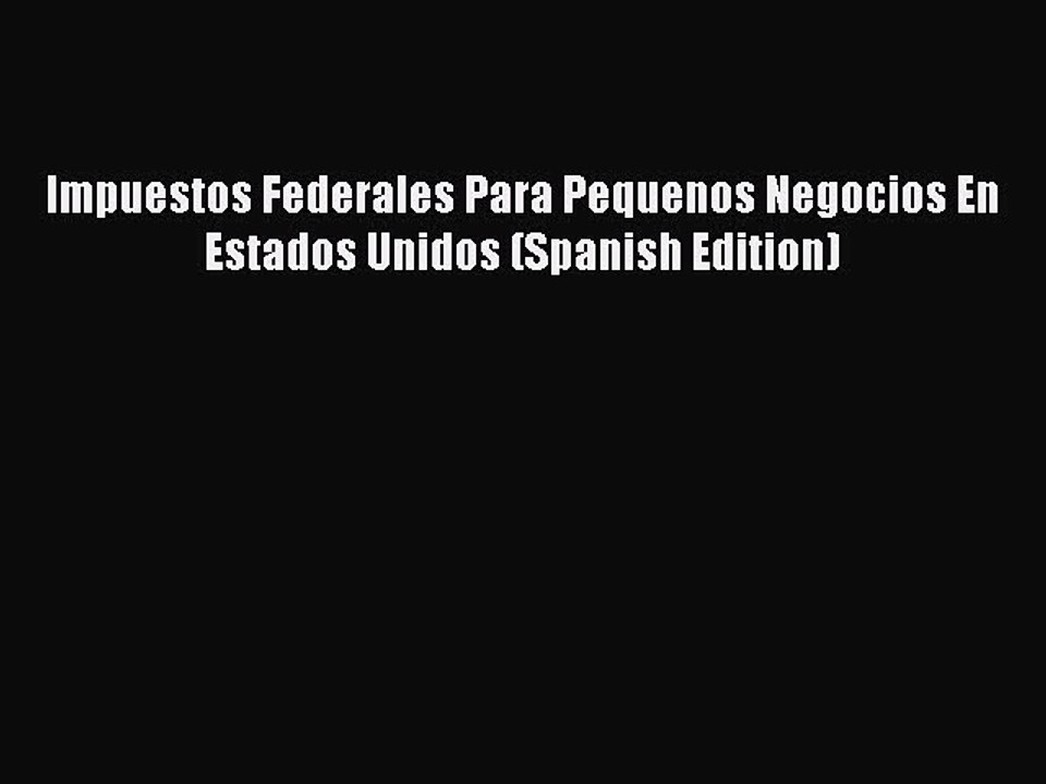 [PDF] Impuestos Federales Para Pequenos Negocios En Estados Unidos (Spanish Edition) Read Online