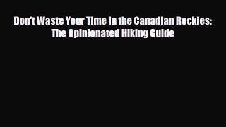 Download Don't Waste Your Time in the Canadian Rockies: The Opinionated Hiking Guide Free Books