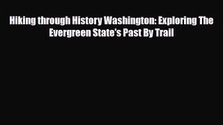 PDF Hiking through History Washington: Exploring The Evergreen State's Past By Trail Ebook