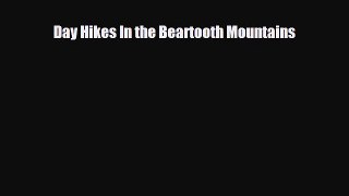 Download Day Hikes In the Beartooth Mountains PDF Book Free