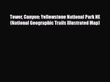 PDF Tower Canyon: Yellowstone National Park NE (National Geographic Trails Illustrated Map)
