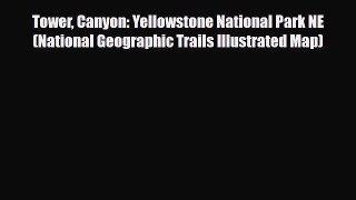 PDF Tower Canyon: Yellowstone National Park NE (National Geographic Trails Illustrated Map)