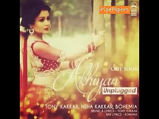 Akhiyan Unplugged feat Bohemia Tony Kakkar Neha Kakkar
