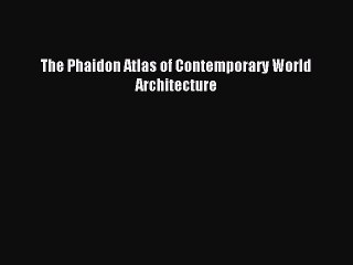 Read The Phaidon Atlas of Contemporary World Architecture Ebook Free