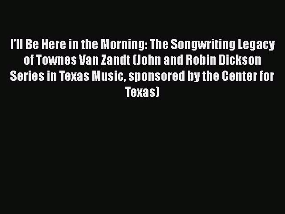 PDF I'll Be Here in the Morning: The Songwriting Legacy of Townes Van Zandt (John and Robin