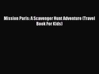 Read Mission Paris: A Scavenger Hunt Adventure (Travel Book For Kids) Ebook Free