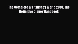 Download The Complete Walt Disney World 2016: The Definitive Disney Handbook PDF Online