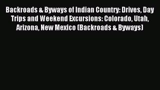 Read Backroads & Byways of Indian Country: Drives Day Trips and Weekend Excursions: Colorado