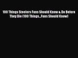 Read 100 Things Steelers Fans Should Know & Do Before They Die (100 Things...Fans Should Know)