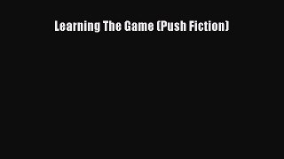 PDF Learning The Game (Push Fiction)  Read Online