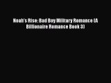 PDF Noah's Rise: Bad Boy Military Romance (A Billionaire Romance Book 3)  Read Online
