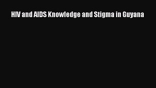 [PDF] HIV and AIDS Knowledge and Stigma in Guyana [Download] Full Ebook