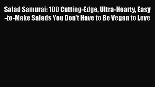 Read Salad Samurai: 100 Cutting-Edge Ultra-Hearty Easy-to-Make Salads You Don't Have to Be