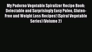 Read My Paderno Vegetable Spiralizer Recipe Book: Delectable and Surprisingly Easy Paleo Gluten-Free