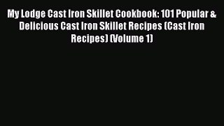 Download My Lodge Cast Iron Skillet Cookbook: 101 Popular & Delicious Cast Iron Skillet Recipes