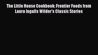 Download The Little House Cookbook: Frontier Foods from Laura Ingalls Wilder's Classic Stories
