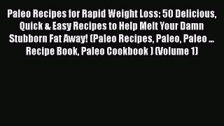 Read Paleo Recipes for Rapid Weight Loss: 50 Delicious Quick & Easy Recipes to Help Melt Your