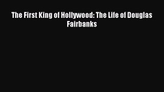 Download The First King of Hollywood: The Life of Douglas Fairbanks  Read Online